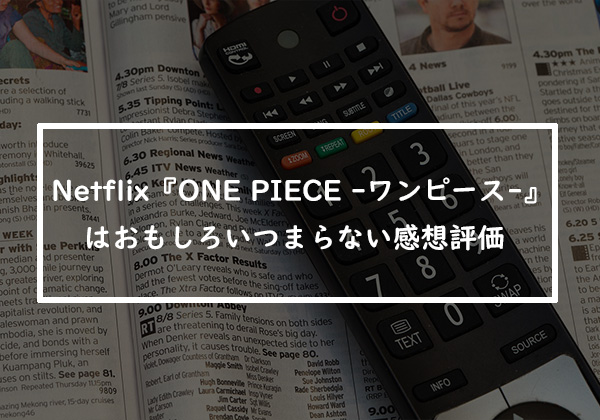 Netflix実写ドラマ『ONE PIECE -ワンピース-』はおもしろい？つまらない？みんなの感想・評価まとめ